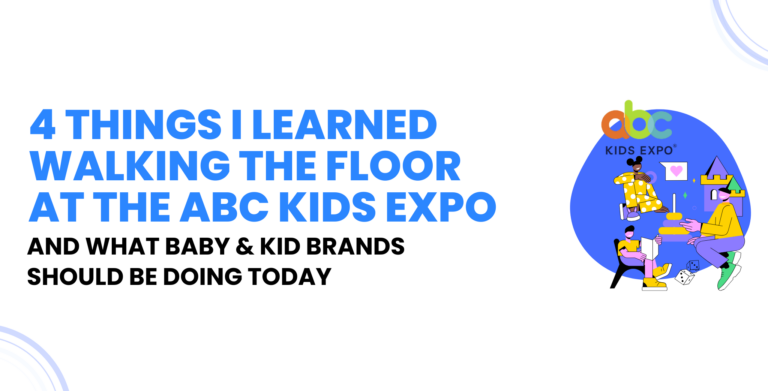 4 Things I Learned Walking the Floor at the ABC Kids Expo - And What Baby & Kid Brands Should Be Doing Today