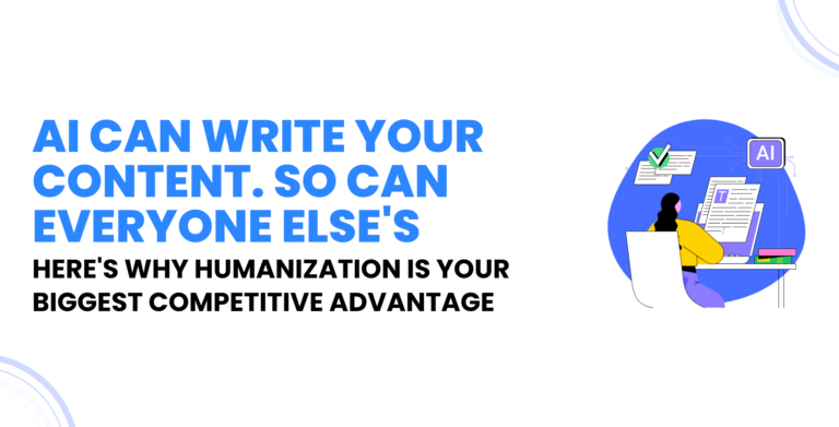 AI Can Write Your Content. So Can Everyone Else's. Here's Why Humanization Is Your Biggest Competitive Advantage.