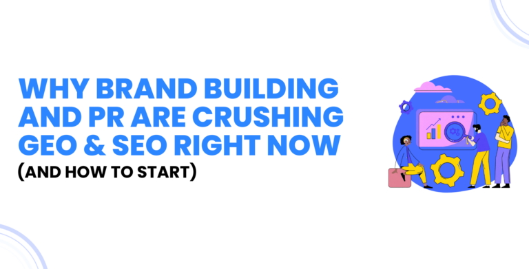Why Brand Building and PR Are Crushing GEO & SEO Right Now